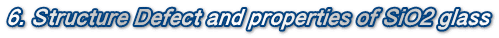 6. Structure Defect and properties of SiO2 glass